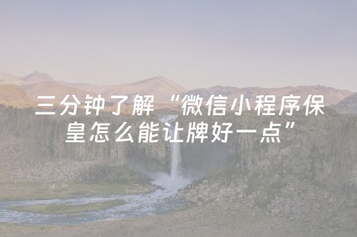 三分钟了解“微信小程序保皇怎么能让牌好一点”（万能开挂神器)
