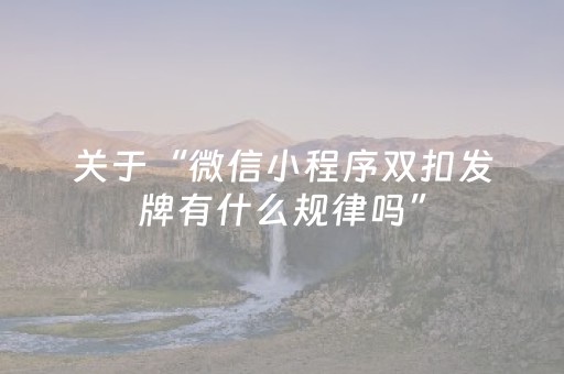 关于“微信小程序双扣发牌有什么规律吗”（充值会提高胜率么)