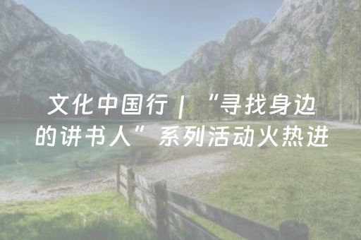 文化中国行｜“寻找身边的讲书人”系列活动火热进行