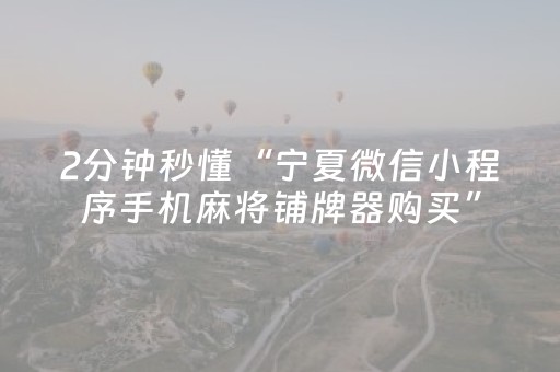 2分钟秒懂“宁夏微信小程序手机麻将铺牌器购买”（怎么调胜率)