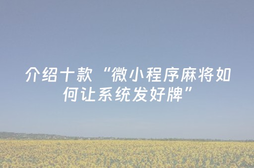 介绍十款“微小程序麻将如何让系统发好牌”（充会员胜率高)