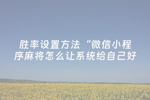 胜率设置方法“微信小程序麻将怎么让系统给自己好牌”（装挂怎么安装)