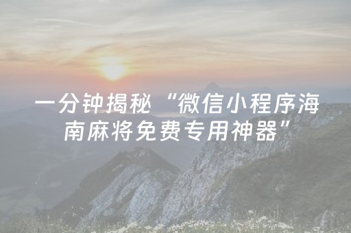 一分钟揭秘“微信小程序海南麻将免费专用神器”（神器最新免费)