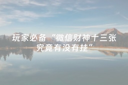 玩家必备“微信财神十三张究竟有没有挂”（怎么让系统给你发好牌)