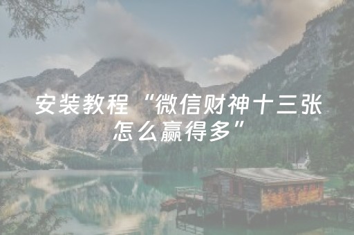 安装教程“微信财神十三张怎么赢得多”（如何让系统发好牌)