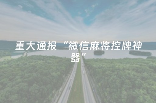 重大通报“微信麻将控牌神器”（透明器教程)