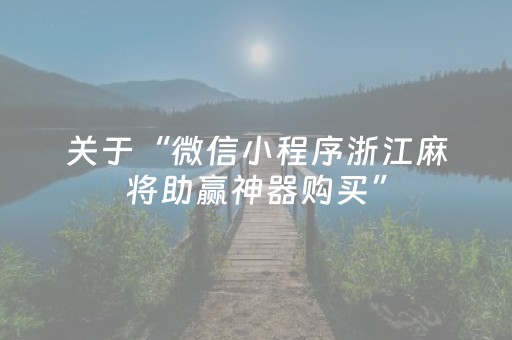 关于“微信小程序浙江麻将助赢神器购买”（通用挂软件多少钱)