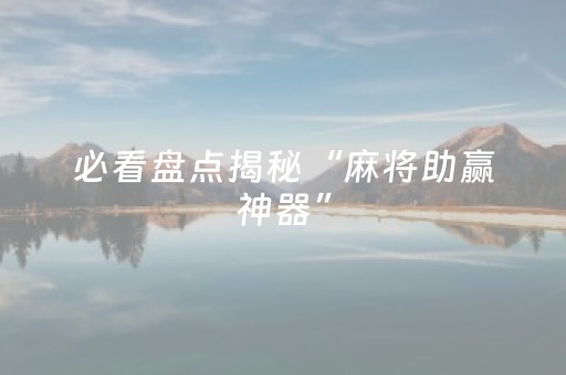 必看盘点揭秘“麻将助赢神器”（免费辅助)