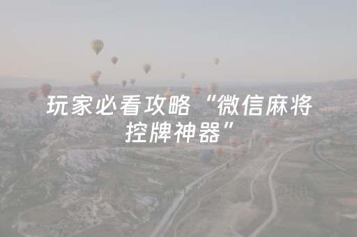 玩家必看攻略“微信麻将控牌神器”（必赢神器)