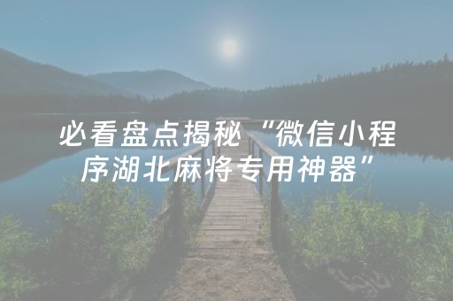 必看盘点揭秘“微信小程序湖北麻将专用神器”（提高胜率软件)