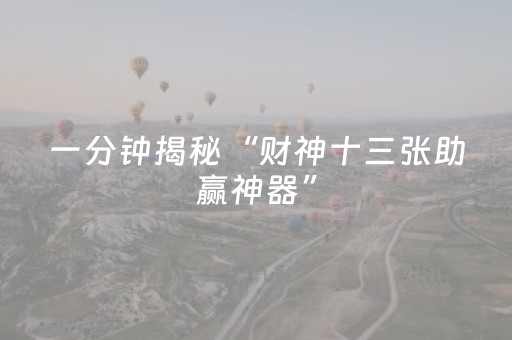 一分钟揭秘“财神十三张助赢神器”（做弊器软件下载)