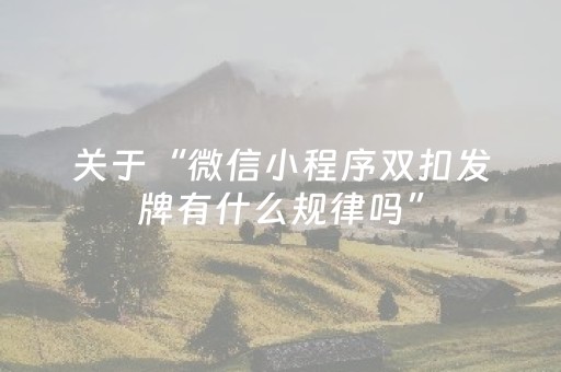 关于“微信小程序双扣发牌有什么规律吗”（胜负规律拿好牌)