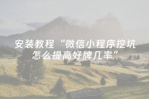 安装教程“微信小程序挖坑怎么提高好牌几率”（怎么调胜率)
