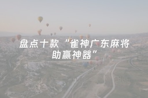 盘点十款“雀神广东麻将助赢神器”（助攻神器)