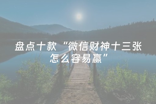 盘点十款“微信财神十三张怎么容易赢”（提高胜率软件)
