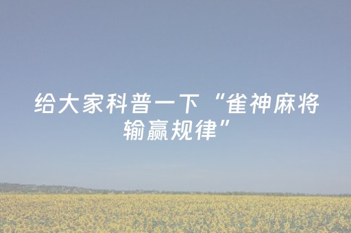 给大家科普一下“雀神麻将输赢规律”（必赢神器免费安装)