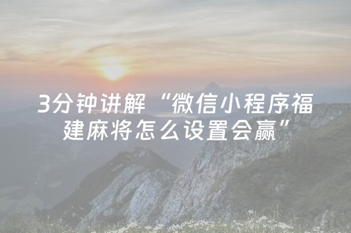 3分钟讲解“微信小程序福建麻将怎么设置会赢”（会员会提高胜率吗)