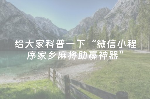 给大家科普一下“微信小程序家乡麻将助赢神器”（怎么控制输赢)