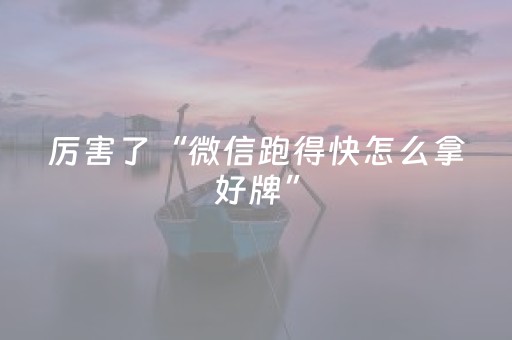 厉害了“微信跑得快怎么拿好牌”（提高胜率技巧)
