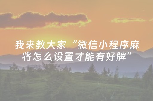 我来教大家“微信小程序麻将怎么设置才能有好牌”（是否能开挂)