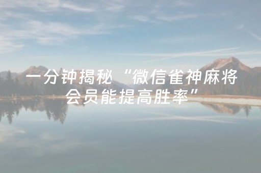 一分钟揭秘“微信雀神麻将会员能提高胜率”（神器最新免费)