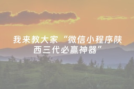 我来教大家“微信小程序陕西三代必赢神器”（辅助器下载)