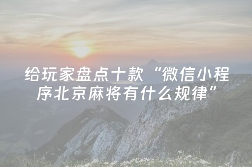 给玩家盘点十款“微信小程序北京麻将有什么规律”（自建房怎么拿好牌)