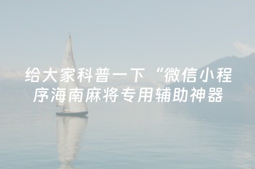 给大家科普一下“微信小程序海南麻将专用辅助神器”（输赢有什么规律)