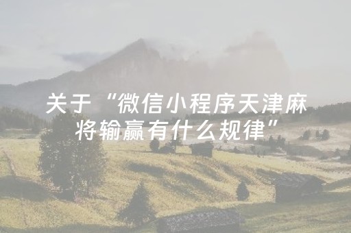 关于“微信小程序天津麻将输赢有什么规律”（确实有插件吗)
