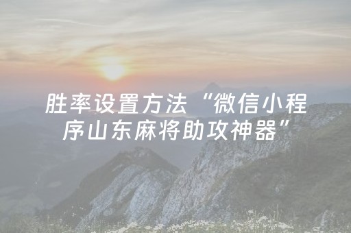 胜率设置方法“微信小程序山东麻将助攻神器”（充会员胜率高)