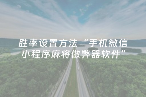 胜率设置方法“手机微信小程序麻将做弊器软件”（怎么能让牌好一点)