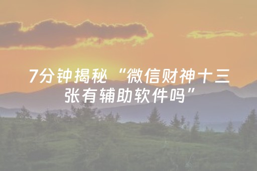 7分钟揭秘“微信财神十三张有辅助软件吗”（辅助挂发牌规律)