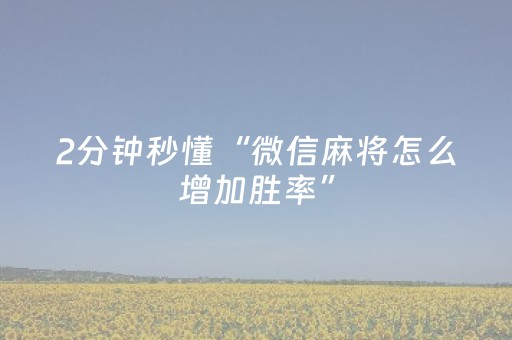2分钟秒懂“微信麻将怎么增加胜率”（神器最新免费)