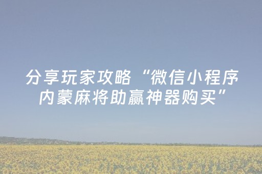 分享玩家攻略“微信小程序内蒙麻将助赢神器购买”（输赢跟id号有关系吗)