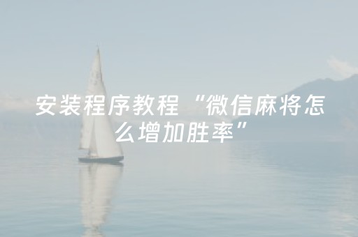 安装程序教程“微信麻将怎么增加胜率”（提高胜率软件)