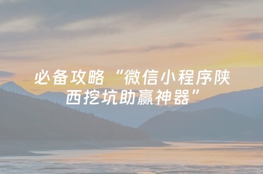 必备攻略“微信小程序陕西挖坑助赢神器”（怎么设置能有好牌)