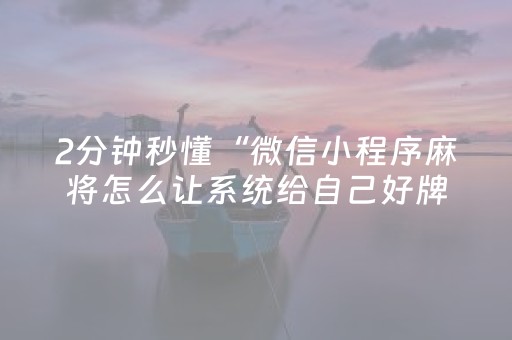 2分钟秒懂“微信小程序麻将怎么让系统给自己好牌”（究竟是不是有挂)