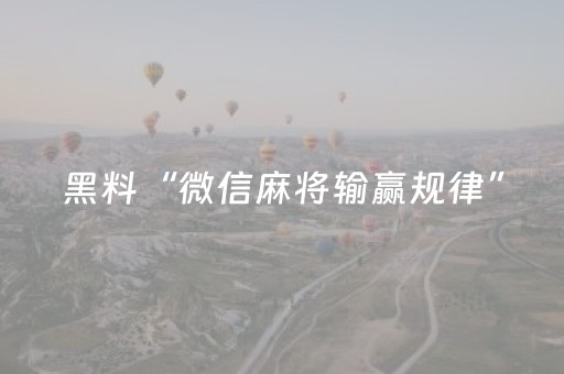 黑料“微信麻将输赢规律”（为什么有人一直赢)