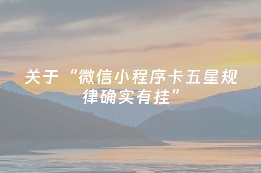 关于“微信小程序卡五星规律确实有挂”（充会员胜率高)