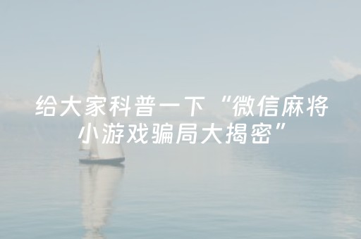 给大家科普一下“微信麻将小游戏骗局大揭密”（输赢规律)