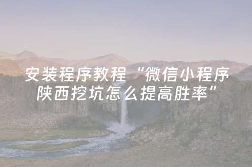 安装程序教程“微信小程序陕西挖坑怎么提高胜率”（辅助器通用版)