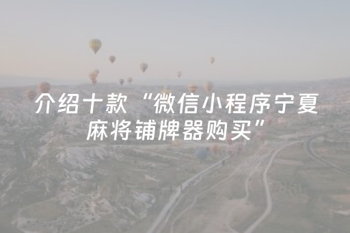 介绍十款“微信小程序宁夏麻将铺牌器购买”（怎么提高胜率)
