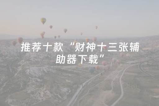 推荐十款“财神十三张辅助器下载”（怎么能调好牌)