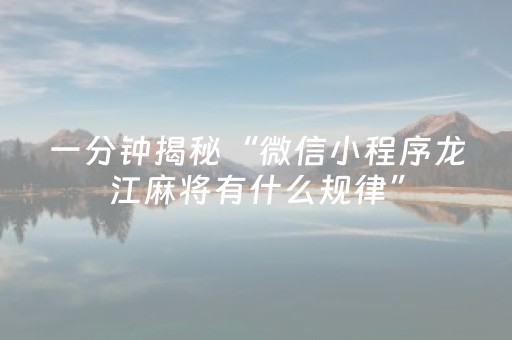 一分钟揭秘“微信小程序龙江麻将有什么规律”（规律确实有挂)
