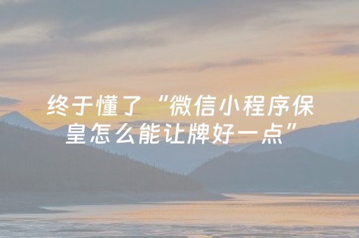 终于懂了“微信小程序保皇怎么能让牌好一点”（有没有猫腻)