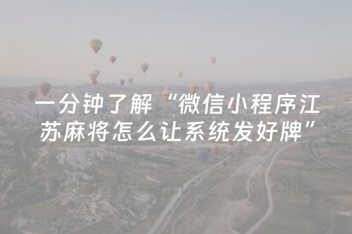 一分钟了解“微信小程序江苏麻将怎么让系统发好牌”（神器最新免费)
