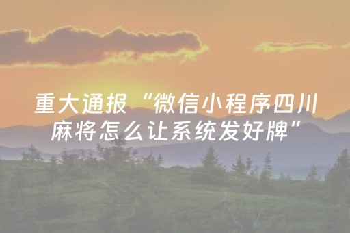 重大通报“微信小程序四川麻将怎么让系统发好牌”（做弊器软件下载)