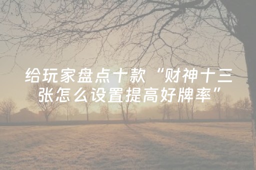厉害了“微信小程序福建麻将怎么设置会赢”（怎么能让牌好一点)