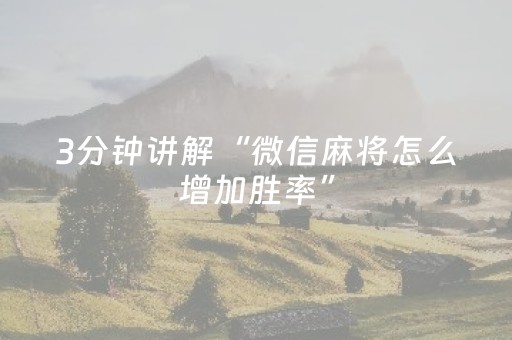 3分钟讲解“微信麻将怎么增加胜率”（辅助器通用版)
