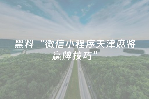 黑料“微信小程序天津麻将赢牌技巧”（充值会提高胜率么)